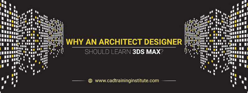 Why an Architecture Designer should Learn 3ds Max?
