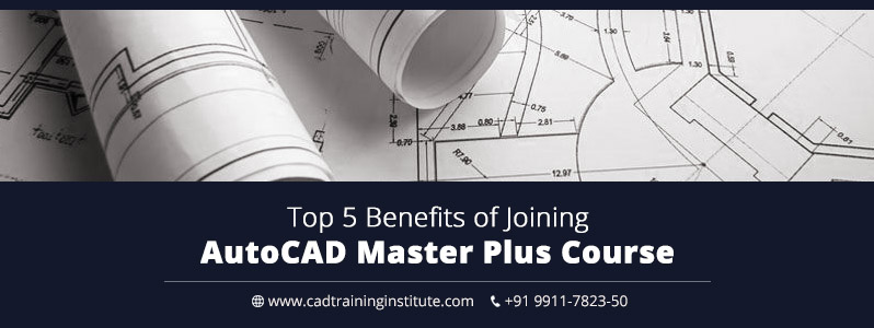 Top 5 Benefits of Joining AutoCAD Master Plus Course